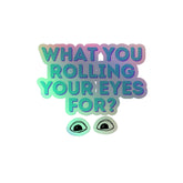 What You Rolling Your Eyes For? Holographic Stickers